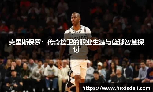 克里斯保罗：传奇控卫的职业生涯与篮球智慧探讨